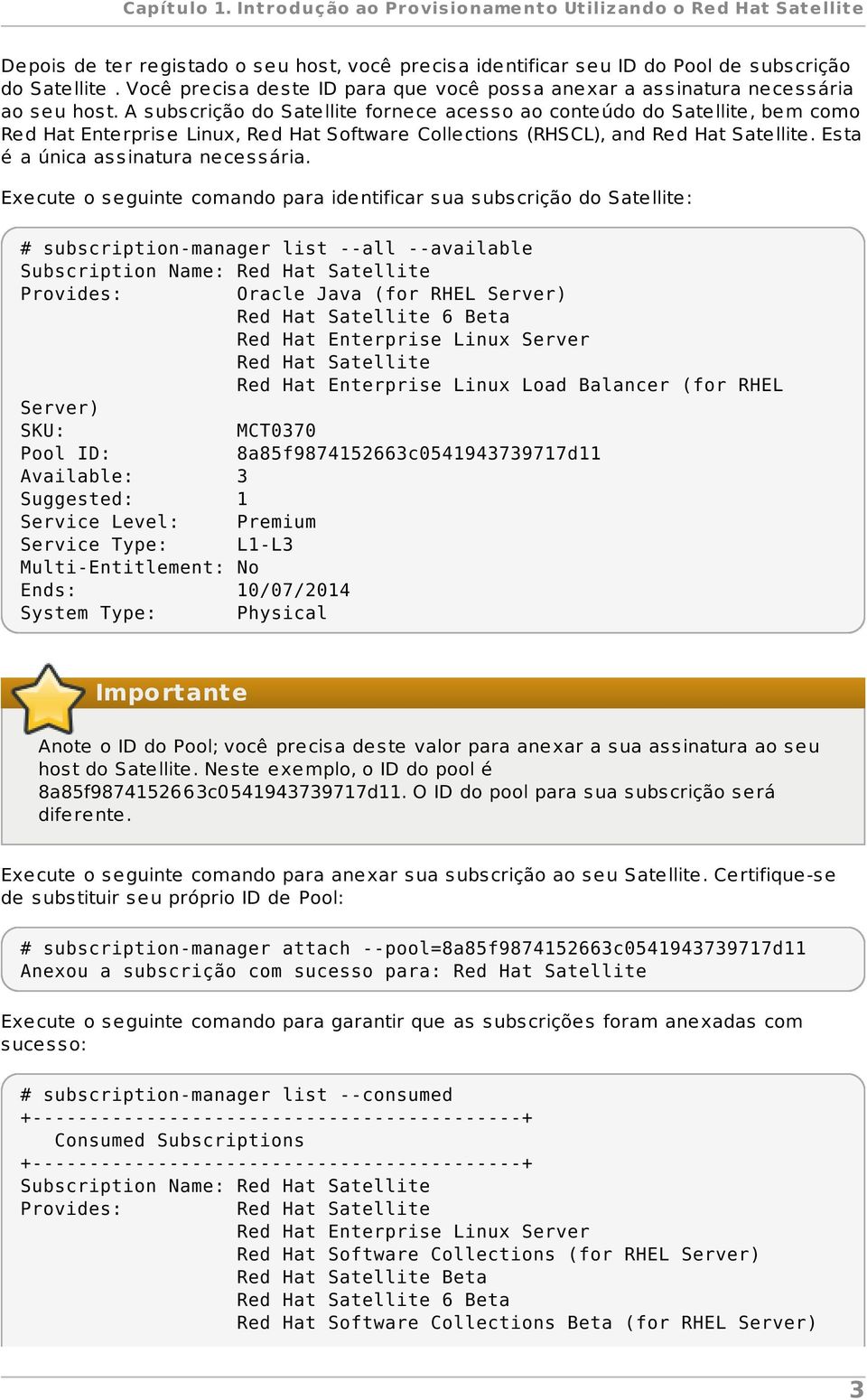 A subscrição do Satellite fornece acesso ao conteúdo do Satellite, bem como Red Hat Enterprise Linux, Red Hat Software Collections (RHSCL), and Red Hat Satellite. Esta é a única assinatura necessária.