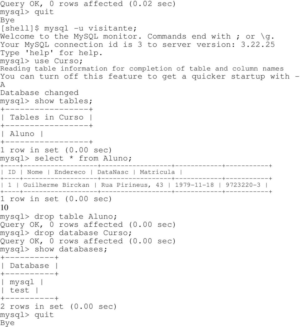 mysql> use Curso; Reading table information for completion of table and column names You can turn off this feature to get a quicker startup with - A Database changed mysql> show tables;