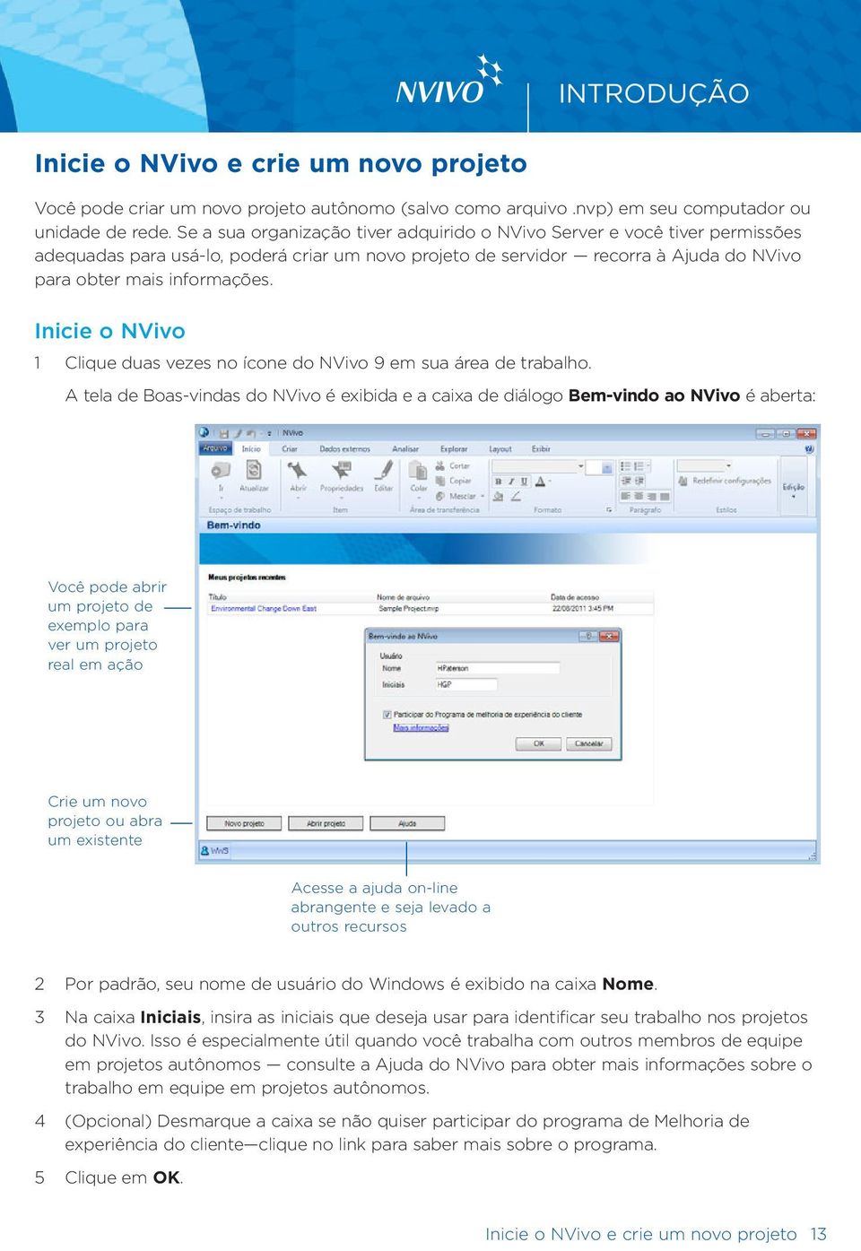 Inicie o NVivo 1 Clique duas vezes no ícone do NVivo 9 em sua área de trabalho.