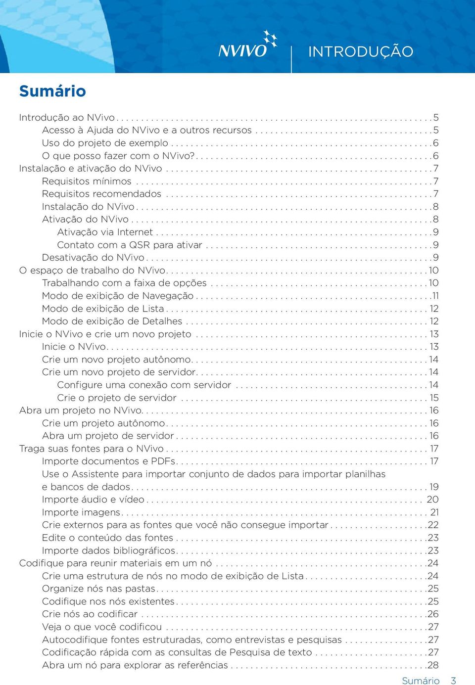 ..9 O espaço de trabalho do NVivo....10 Trabalhando com a faixa de opções....10 Modo de exibição de Navegação...11 Modo de exibição de Lista...12 Modo de exibição de Detalhes.