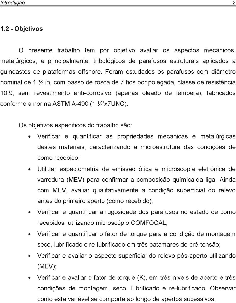 Foram estudados os parafusos com diâmetro nominal de 1 ¼ in, com passo de rosca de 7 fios por polegada, classe de resistência 10.