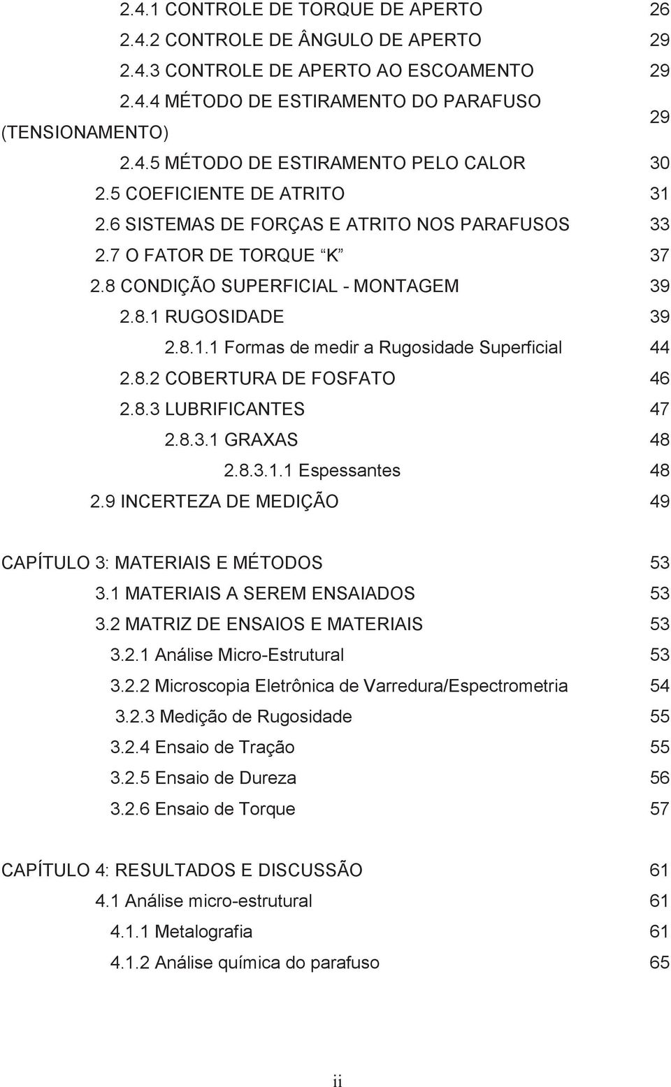 8.2 COBERTURA DE FOSFATO 46 2.8.3 LUBRIFICANTES 47 2.8.3.1 GRAXAS 48 2.8.3.1.1 Espessantes 48 2.9 INCERTEZA DE MEDIÇÃO 49 CAPÍTULO 3: MATERIAIS E MÉTODOS 53 3.1 MATERIAIS A SEREM ENSAIADOS 53 3.