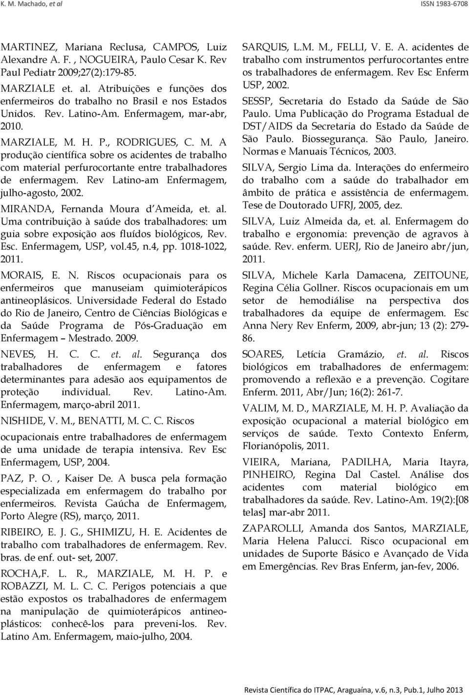 RZIALE, M. H. P., RODRIGUES, C. M. A produção científica sobre os acidentes de trabalho com material perfurocortante entre trabalhadores de enfermagem. Rev Latino-am Enfermagem, julho-agosto, 2002.