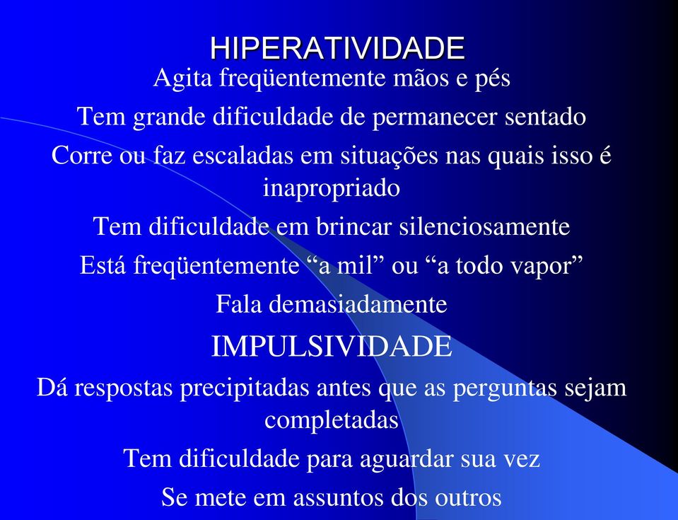 Está freqüentemente a mil ou a todo vapor Fala demasiadamente IMPULSIVIDADE Dá respostas precipitadas