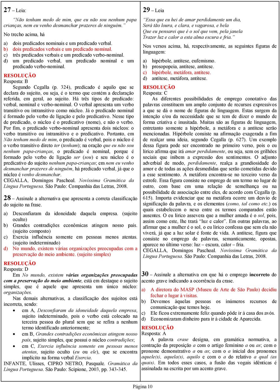 Segundo Cegalla (p. 34), predicado é aquilo que se declara do sujeito, ou seja, é o termo que contém a declaração referida, em geral, ao sujeito.