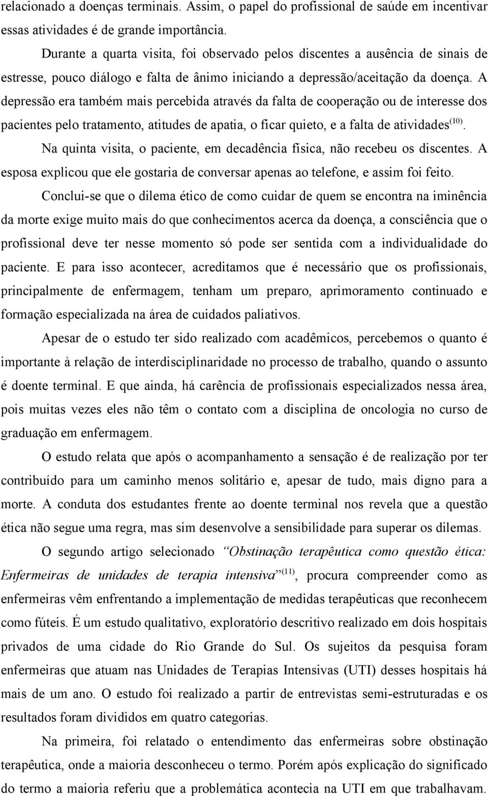 A depressão era também mais percebida através da falta de cooperação ou de interesse dos pacientes pelo tratamento, atitudes de apatia, o ficar quieto, e a falta de atividades (10).