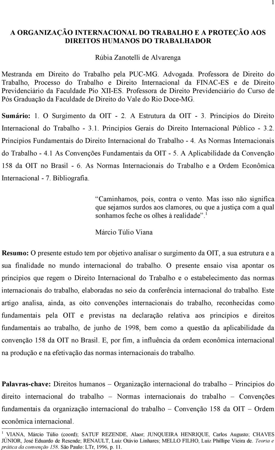 Professora de Direito Previdenciário do Curso de Pós Graduação da Faculdade de Direito do Vale do Rio Doce-MG. Sumário: 1. O Surgimento da OIT - 2. A Estrutura da OIT - 3.