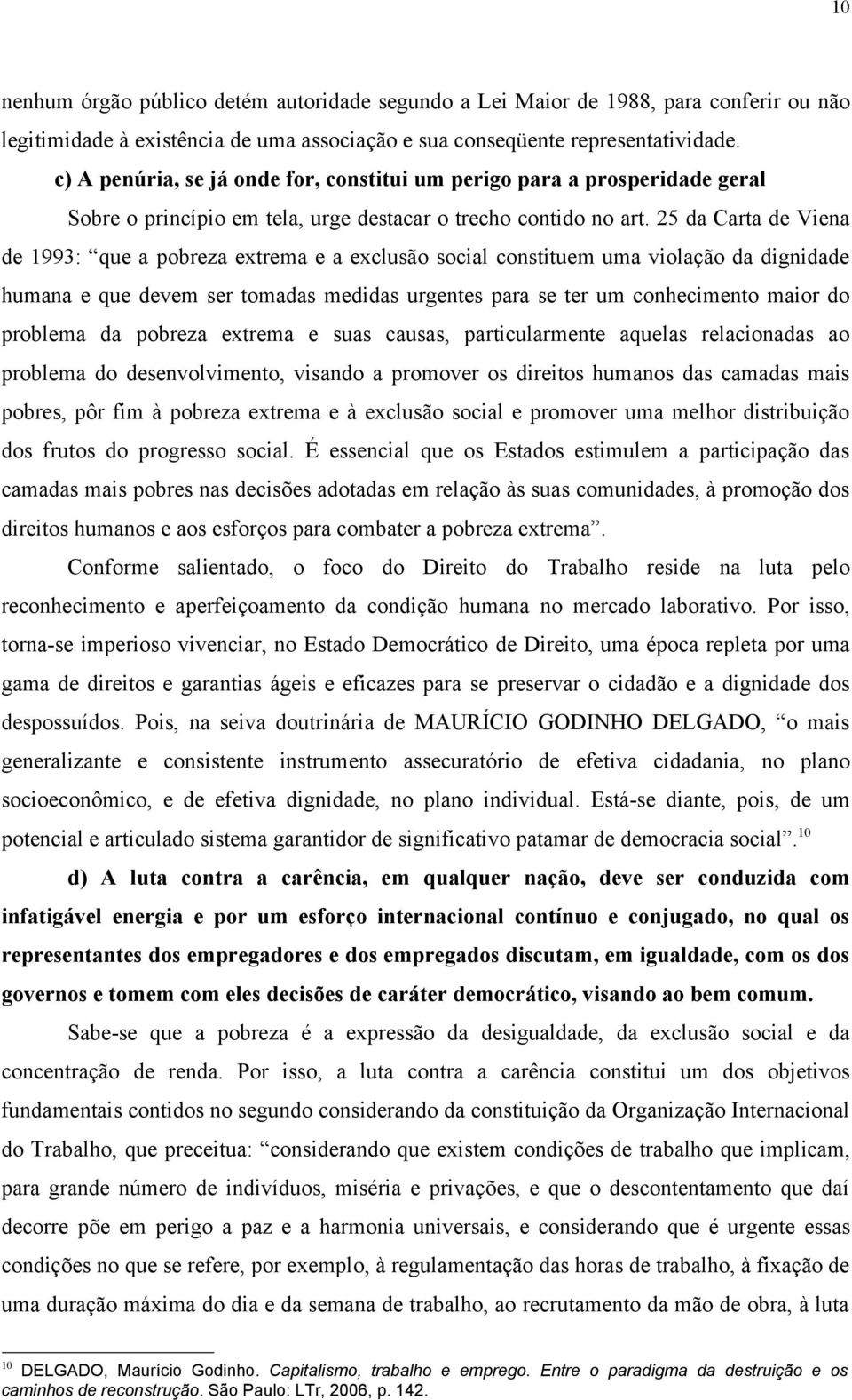 25 da Carta de Viena de 1993: que a pobreza extrema e a exclusão social constituem uma violação da dignidade humana e que devem ser tomadas medidas urgentes para se ter um conhecimento maior do