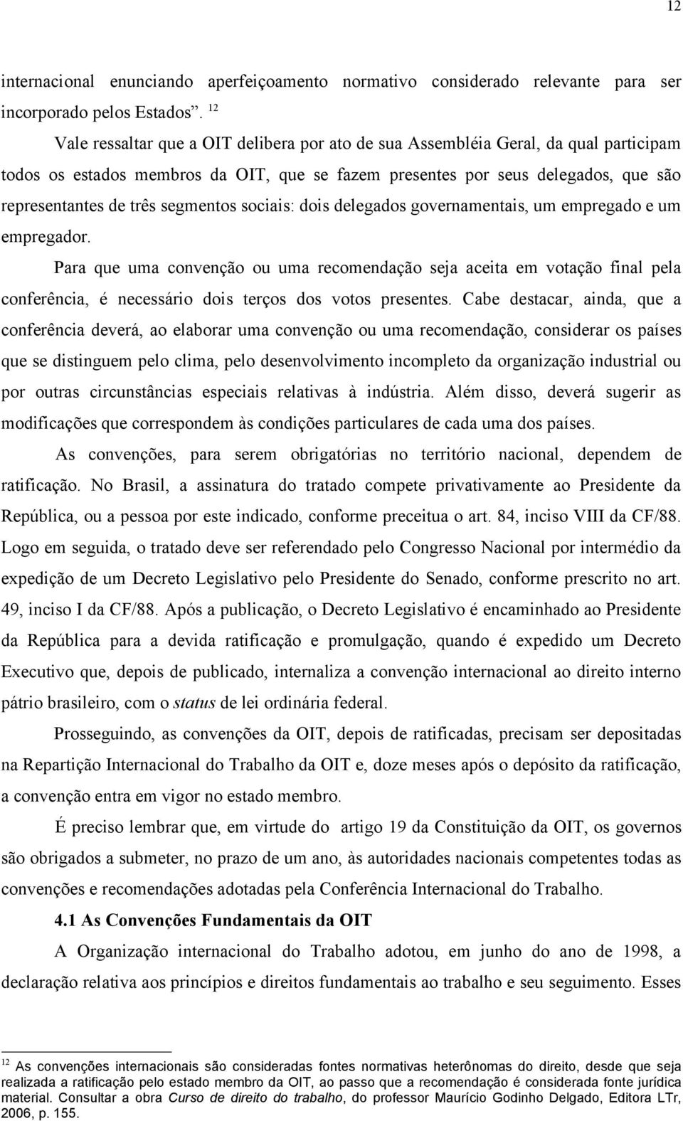 segmentos sociais: dois delegados governamentais, um empregado e um empregador.