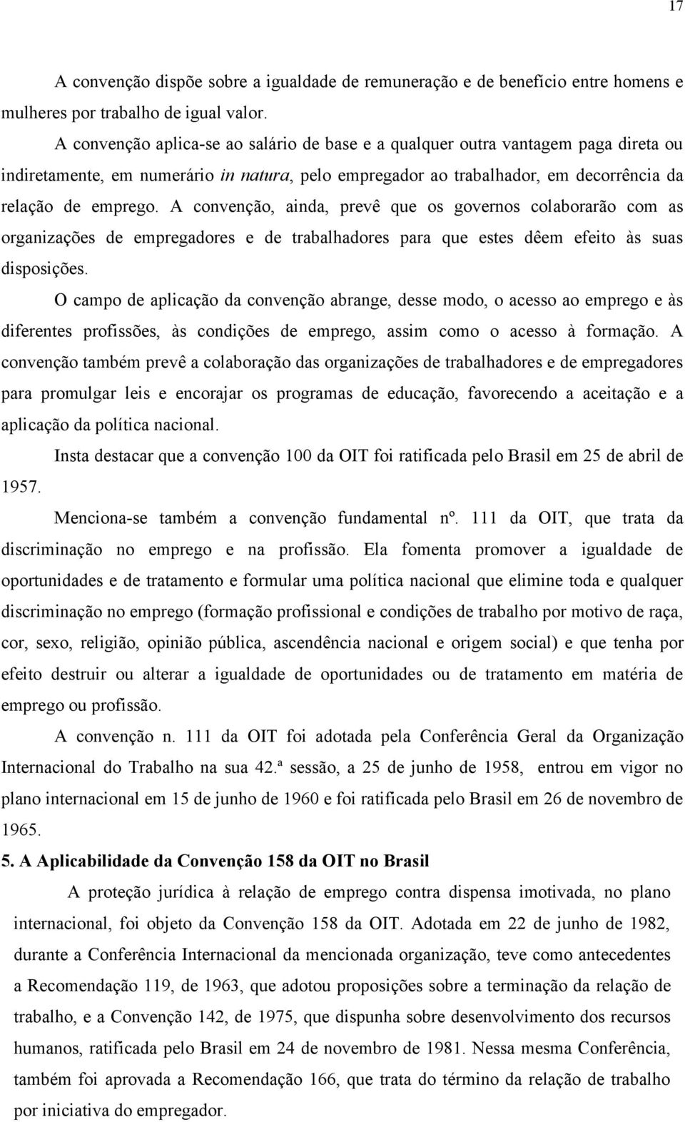 A convenção, ainda, prevê que os governos colaborarão com as organizações de empregadores e de trabalhadores para que estes dêem efeito às suas disposições.