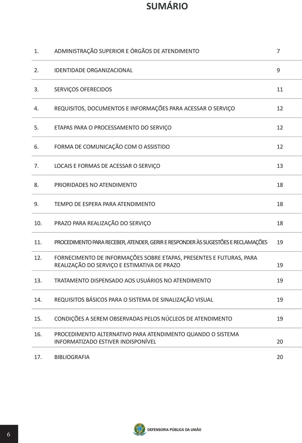 TEMPO DE ESPERA PARA ATENDIMENTO 18 10. PRAZO PARA REALIZAÇÃO DO SERVIÇO 18 11. PROCEDIMENTO PARA RECEBER, ATENDER, GERIR E RESPONDER ÀS SUGESTÕES E RECLAMAÇÕES 19 12.