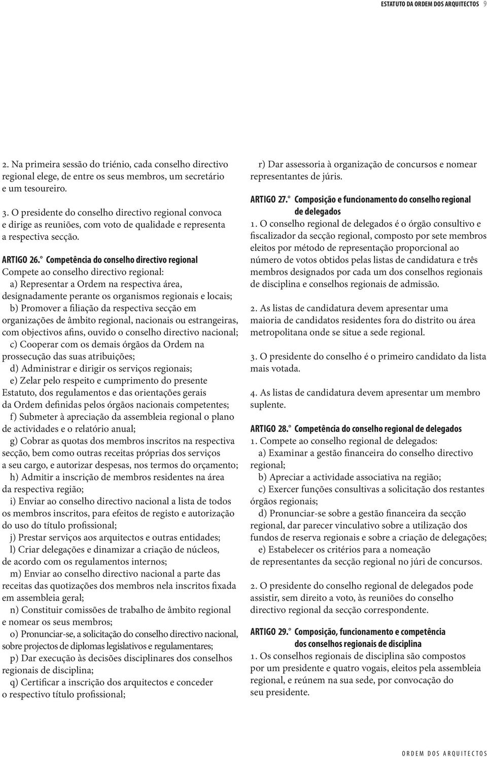 Competência do conselho directivo regional Compete ao conselho directivo regional: a) Representar a Ordem na respectiva área, designadamente perante os organismos regionais e locais; b) Promover a