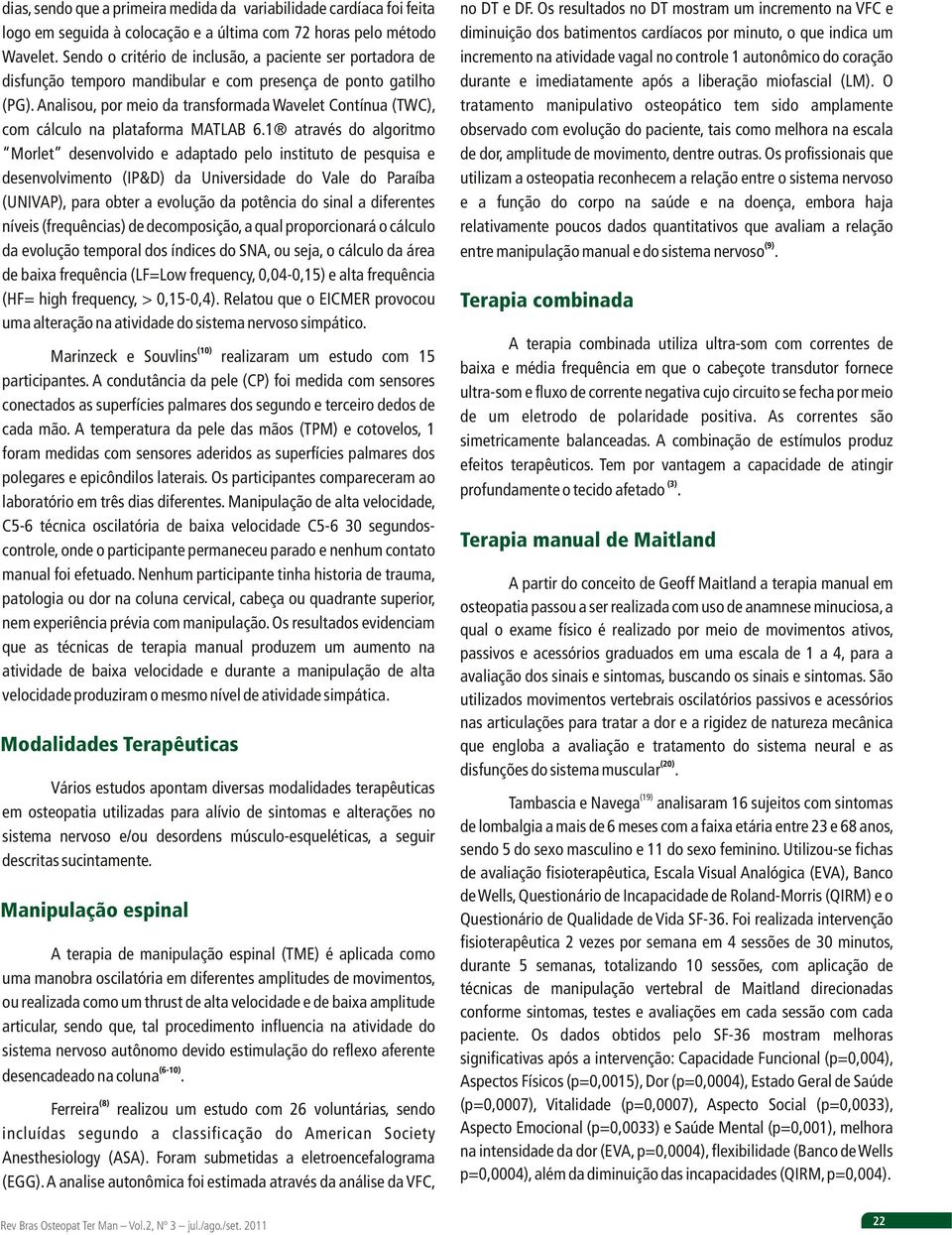 Analisou, por meio da transformada Wavelet Contínua (TWC), com cálculo na plataforma MATLAB 6.