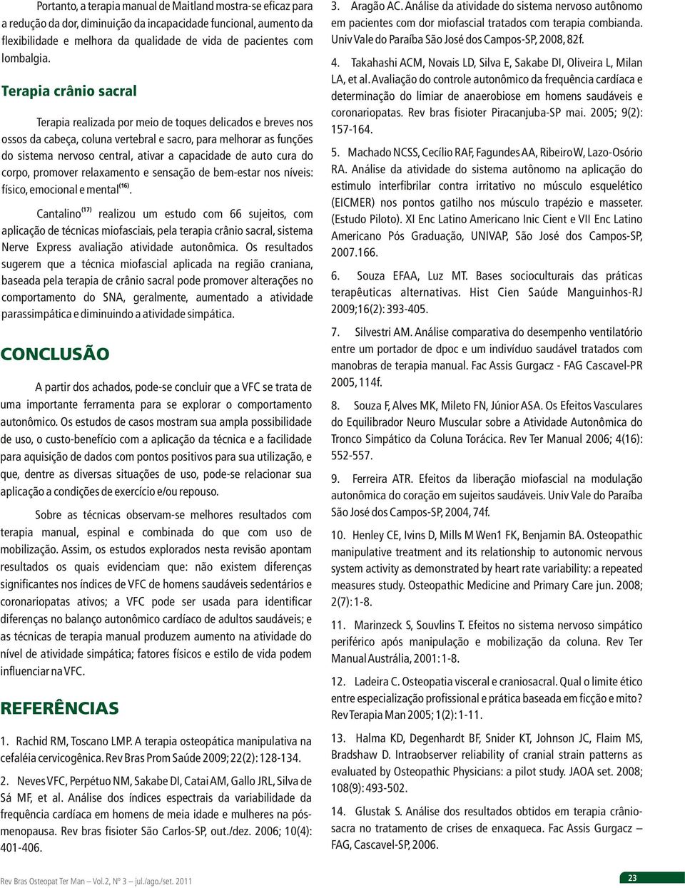 de auto cura do corpo, promover relaxamento e sensação de bem-estar nos níveis: (16) físico, emocional e mental.