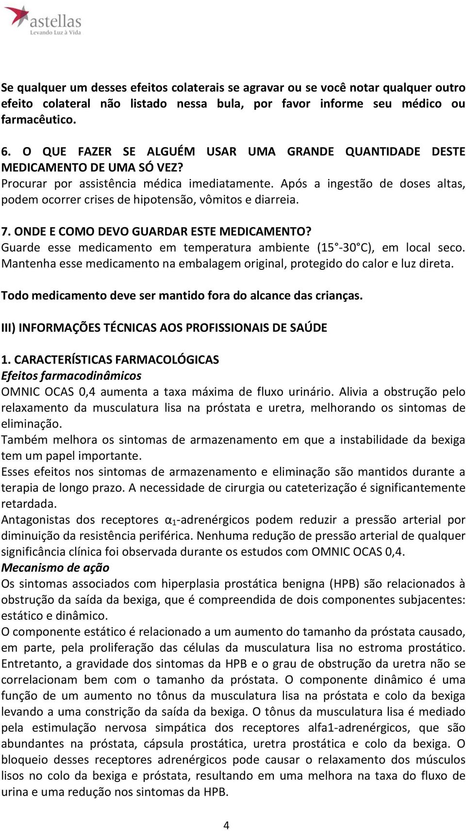 Após a ingestão de doses altas, podem ocorrer crises de hipotensão, vômitos e diarreia. 7. ONDE E COMO DEVO GUARDAR ESTE MEDICAMENTO?