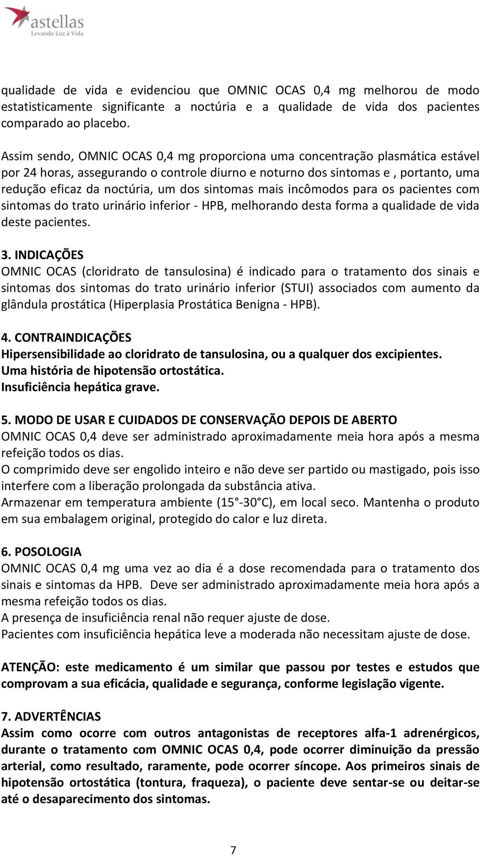 sintomas mais incômodos para os pacientes com sintomas do trato urinário inferior - HPB, melhorando desta forma a qualidade de vida deste pacientes. 3.