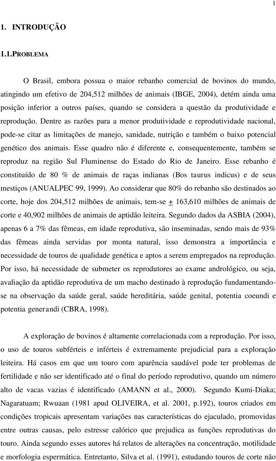 Dentre as razões para a menor produtividade e reprodutividade nacional, pode-se citar as limitações de manejo, sanidade, nutrição e também o baixo potencial genético dos animais.