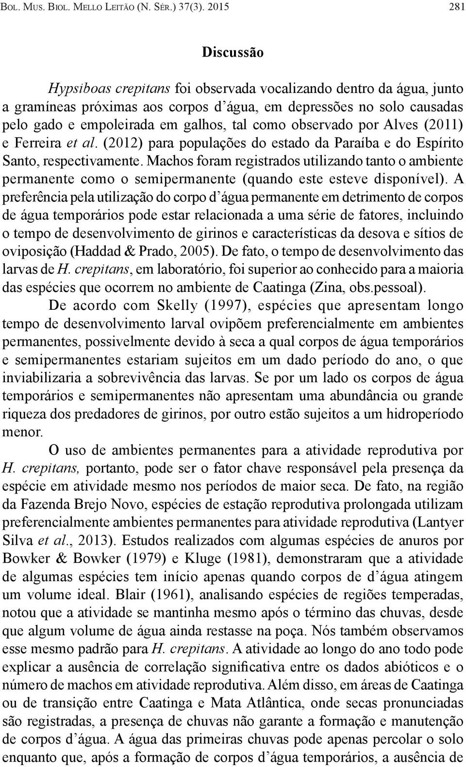 como observado por Alves (2011) e Ferreira et al. (2012) para populações do estado da Paraíba e do Espírito Santo, respectivamente.