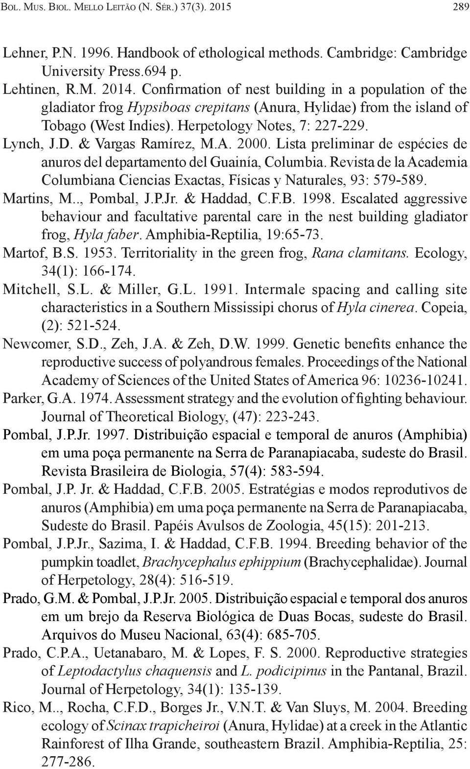 & Vargas Ramírez, M.A. 2000. Lista preliminar de espécies de anuros del departamento del Guainía, Columbia. Revista de la Academia Columbiana Ciencias Exactas, Físicas y Naturales, 93: 579-589.