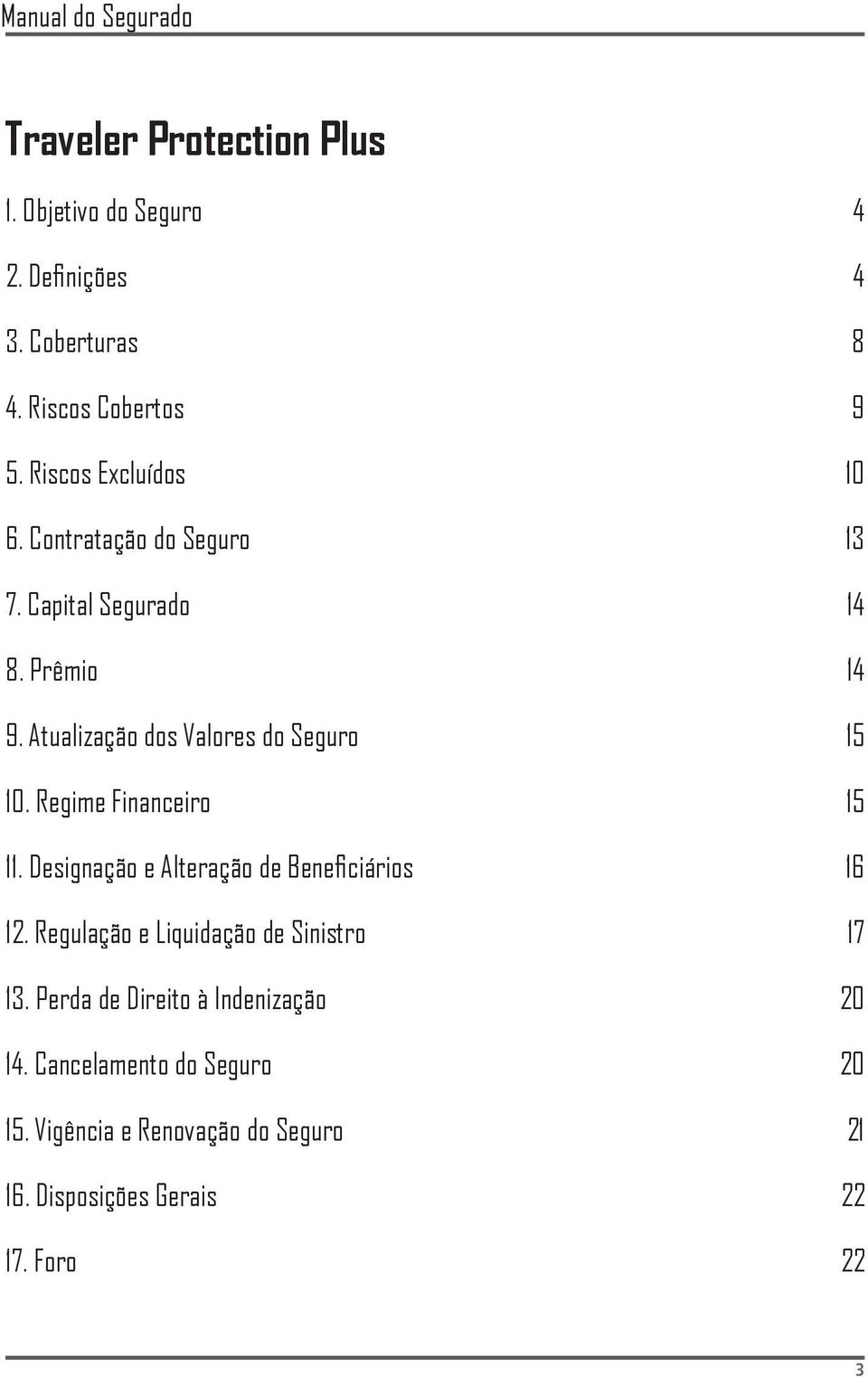 Regime Financeiro 15 11. Designação e Alteração de Beneficiários 16 12. Regulação e Liquidação de Sinistro 17 13.