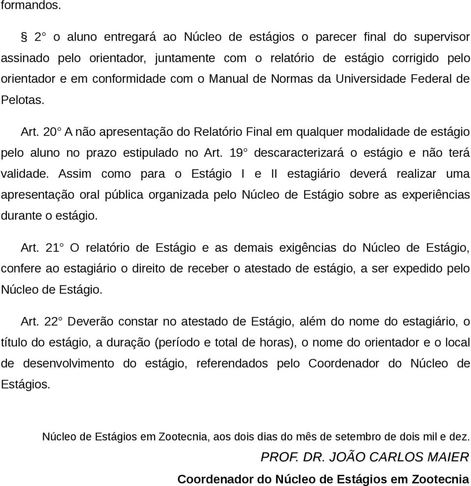 Normas da Universidade Federal de Pelotas. Art. 20 A não apresentação do Relatório Final em qualquer modalidade de estágio pelo aluno no prazo estipulado no Art.