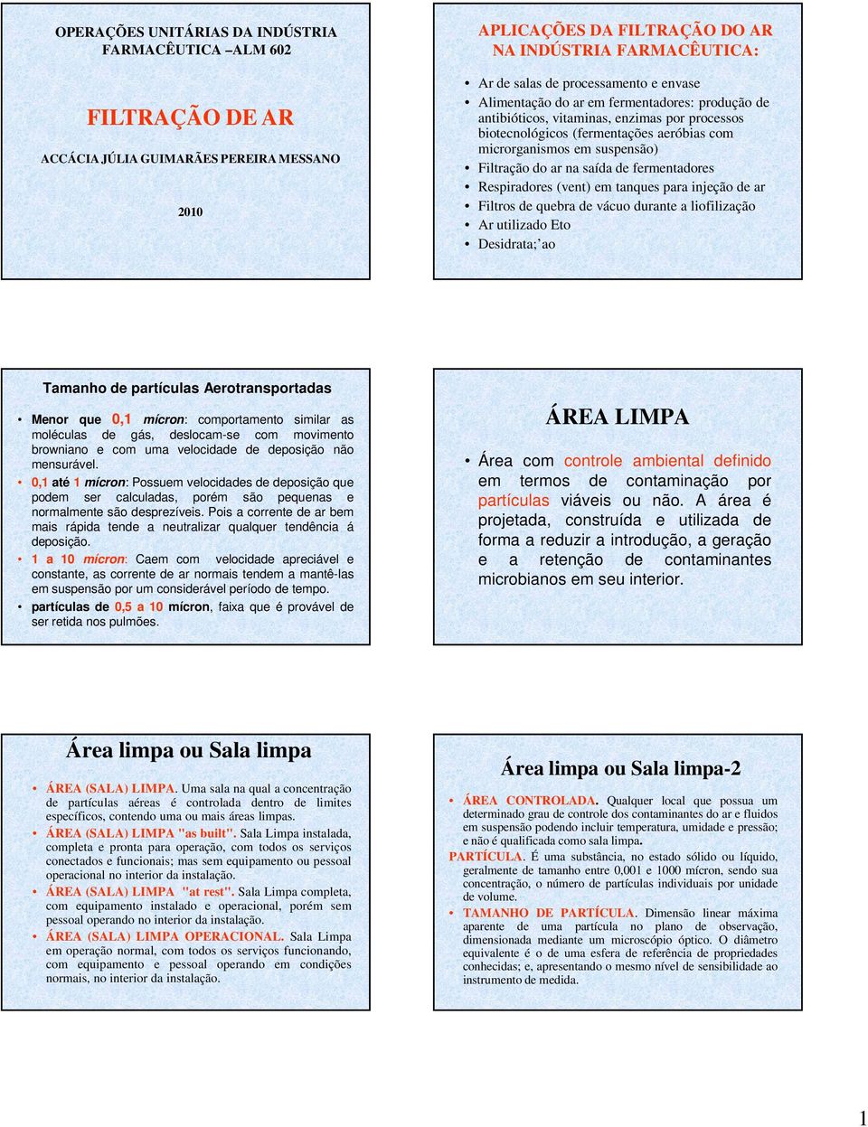 do ar na saída de fermentadores Respiradores (vent) em tanques para injeção de ar Filtros de quebra de vácuo durante a liofilização Ar utilizado Eto Desidrata; ao Tamanho de partículas