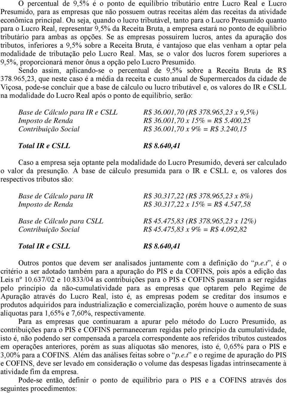 Se as empresas possuírem lucros, antes da apuração dos tributos, inferiores a 9,5% sobre a Receita Bruta, é vantajoso que elas venham a optar pela modalidade de tributação pelo Lucro Real.