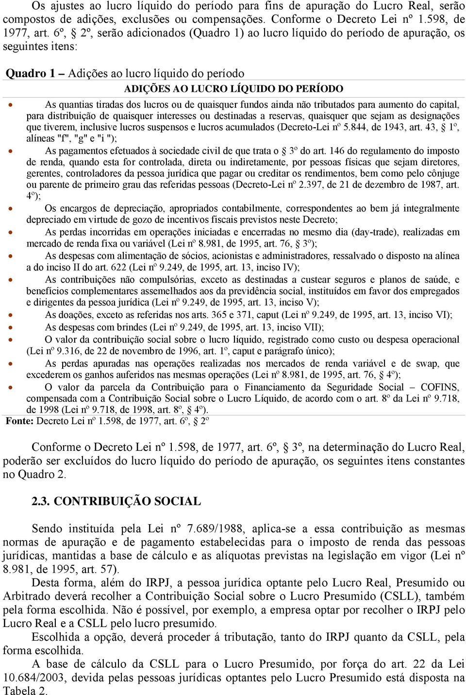 dos lucros ou de quaisquer fundos ainda não tributados para aumento do capital, para distribuição de quaisquer interesses ou destinadas a reservas, quaisquer que sejam as designações que tiverem,