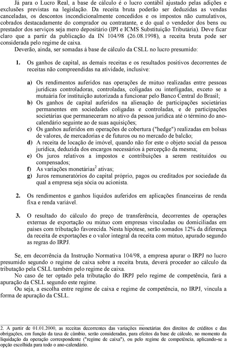 vendedor dos bens ou prestador dos serviços seja mero depositário (IPI e ICMS Substituição Tributária). Deve ficar claro que a partir da publicação da IN 104/98 (26.08.