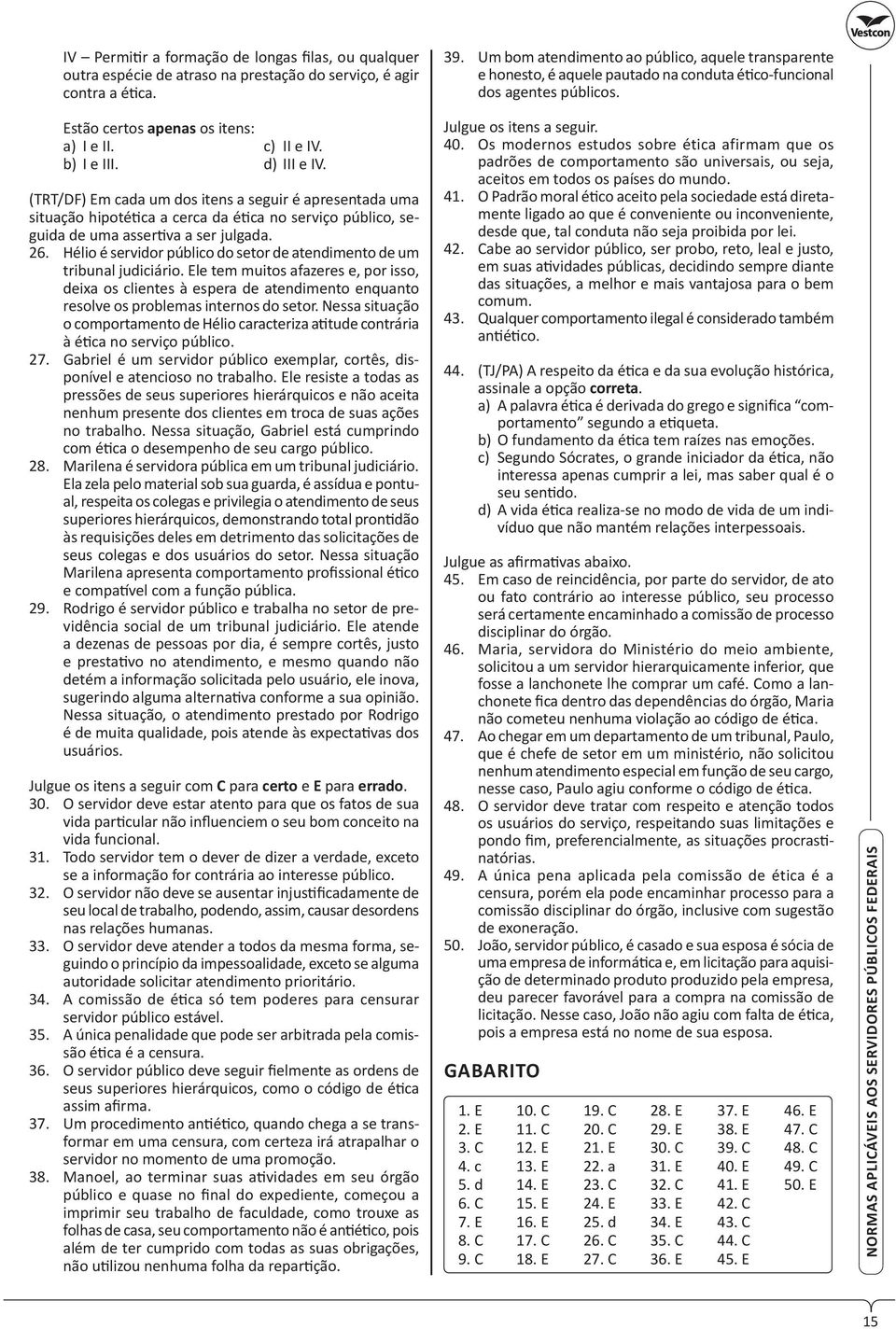 d) III e IV. (TRT/DF) Em cada um dos itens a seguir é apresentada uma situação hipoté ca a cerca da é ca no serviço público, seguida de uma asser va a ser julgada. 26.