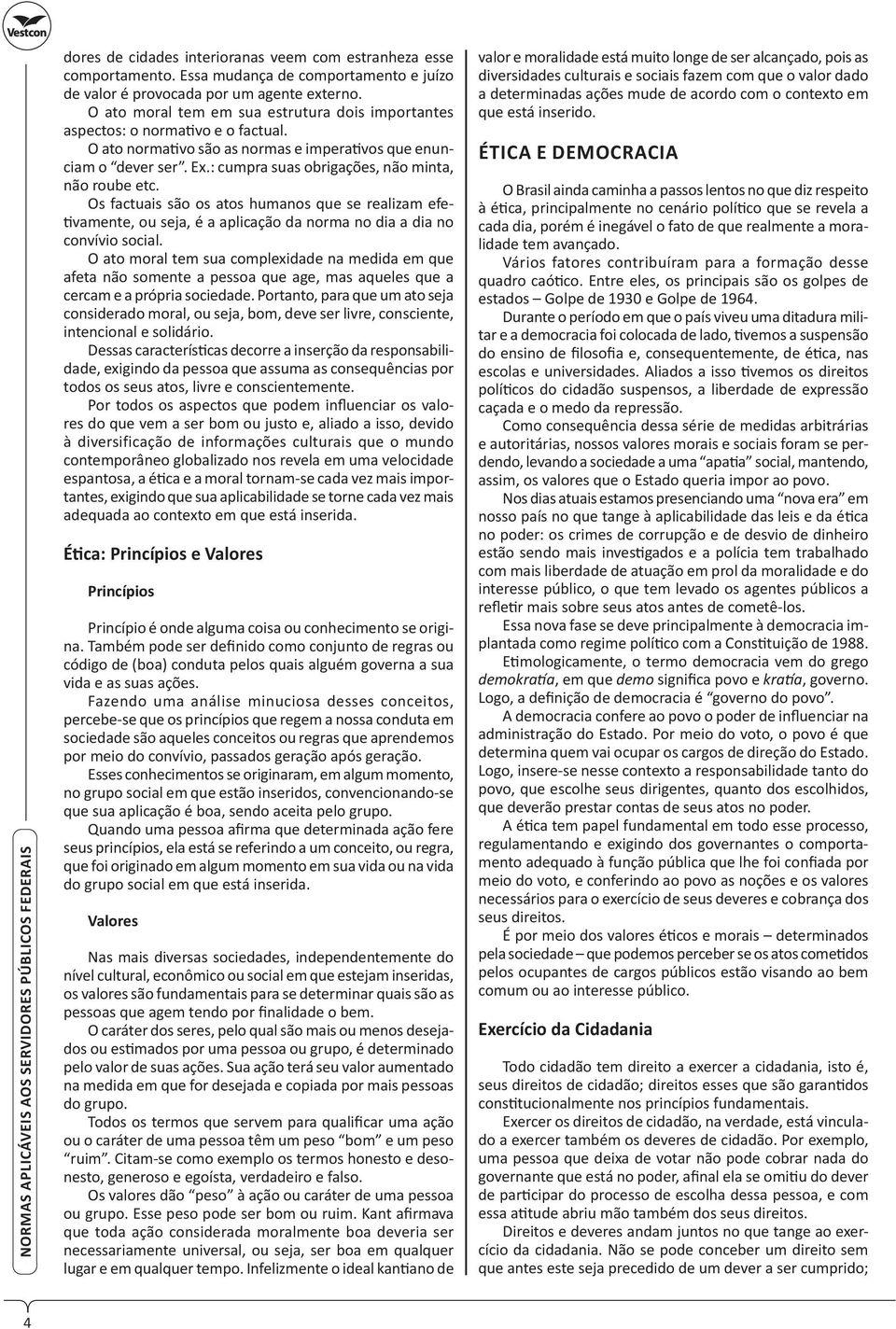 : cumpra suas obrigações, não minta, não roube etc. Os factuais são os atos humanos que se realizam efe- vamente, ou seja, é a aplicação da norma no dia a dia no convívio social.