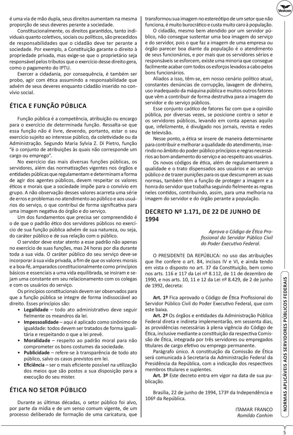 Por exemplo, a Cons tuição garante o direito à propriedade privada, mas exige-se que o proprietário seja responsável pelos tributos que o exercício desse direito gera, como o pagamento do IPTU.