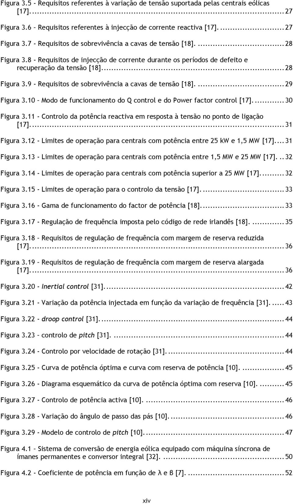 10 Modo de funcionamento do Q control e do Power factor control [17].... 30 Figura 3.11 - Controlo da potência reactiva em resposta à tensão no ponto de ligação [17]... 31 Figura 3.