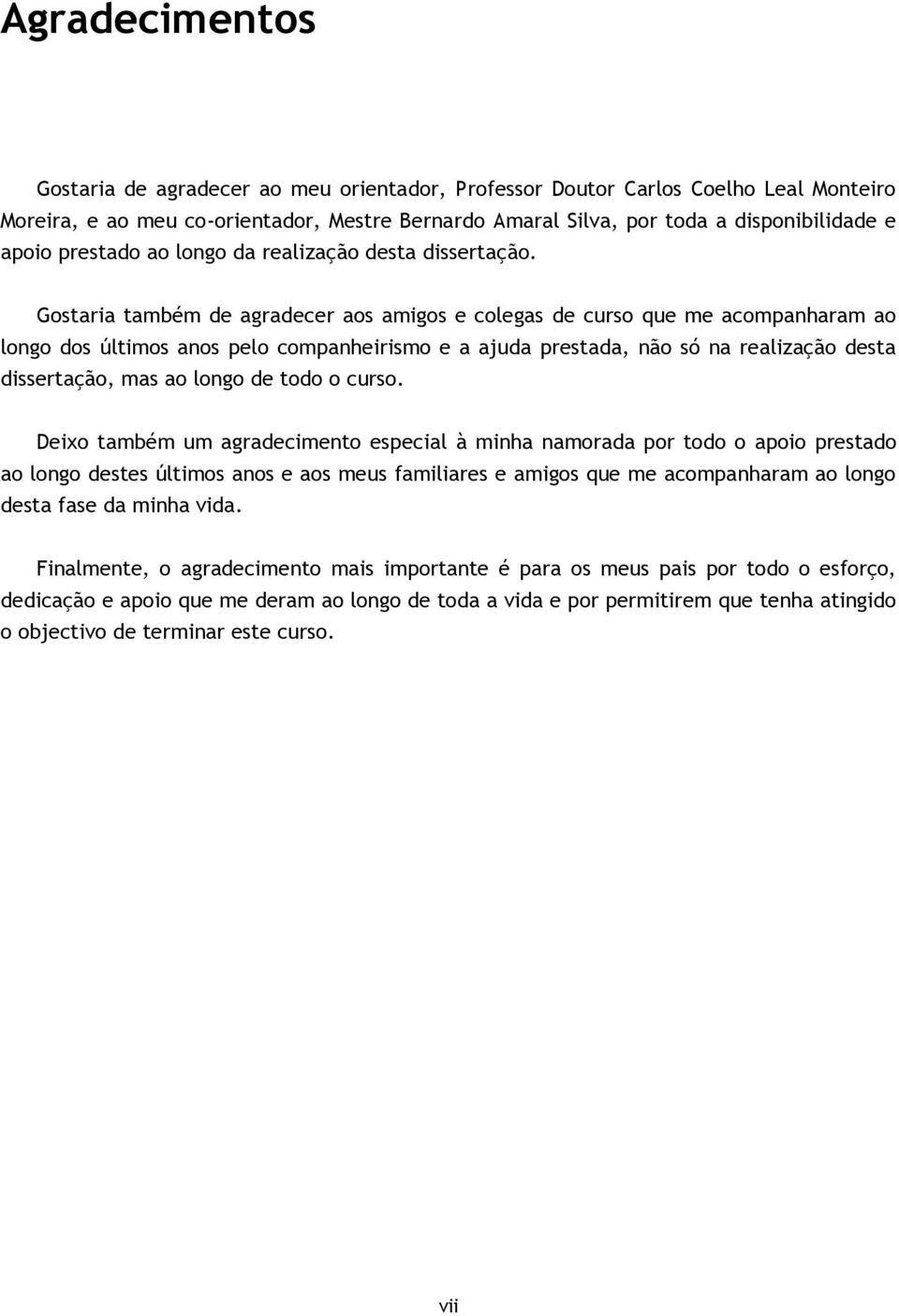 Gostaria também de agradecer aos amigos e colegas de curso que me acompanharam ao longo dos últimos anos pelo companheirismo e a ajuda prestada, não só na realização desta dissertação, mas ao longo