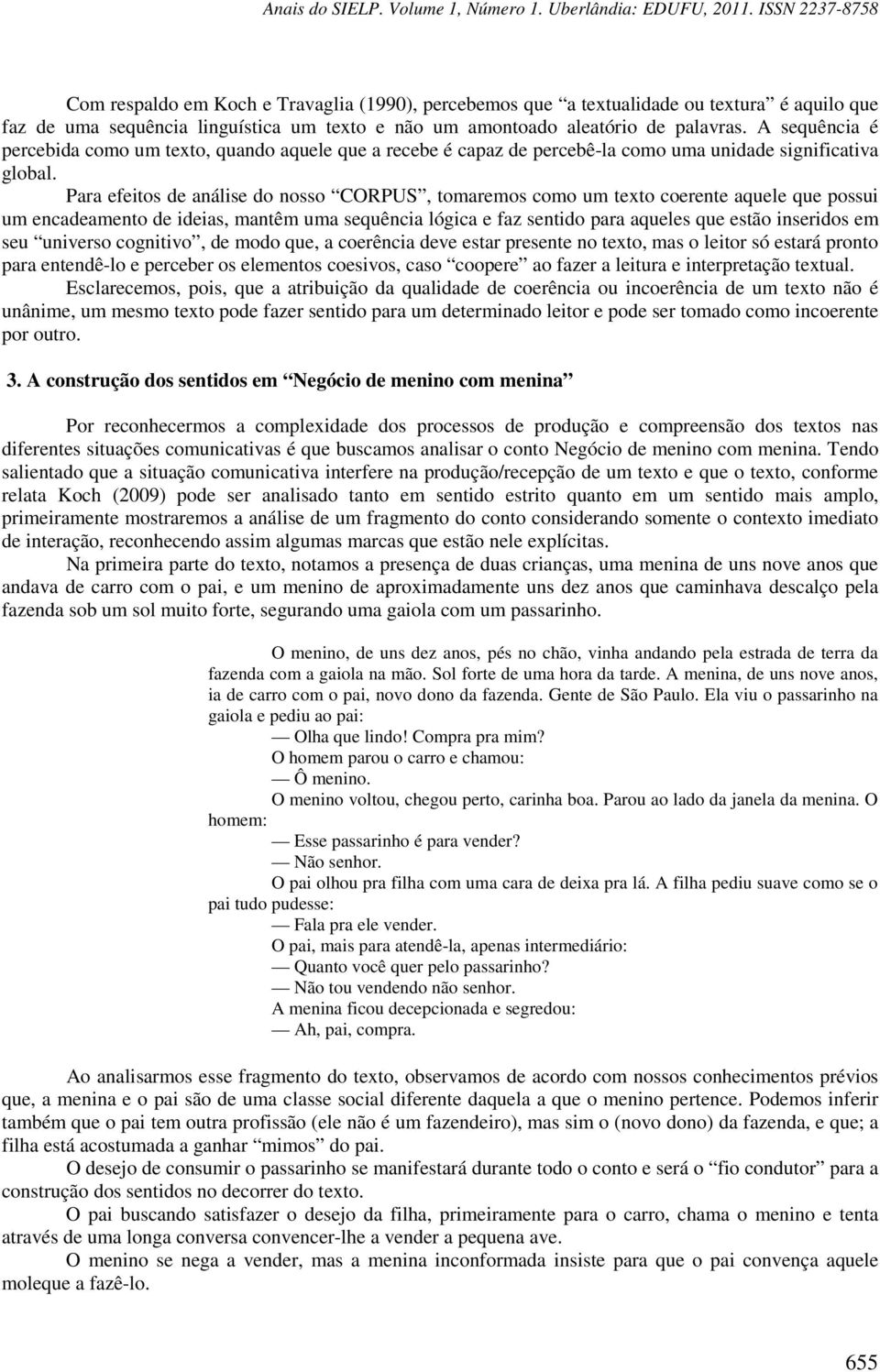 Para efeitos de análise do nosso CORPUS, tomaremos como um texto coerente aquele que possui um encadeamento de ideias, mantêm uma sequência lógica e faz sentido para aqueles que estão inseridos em