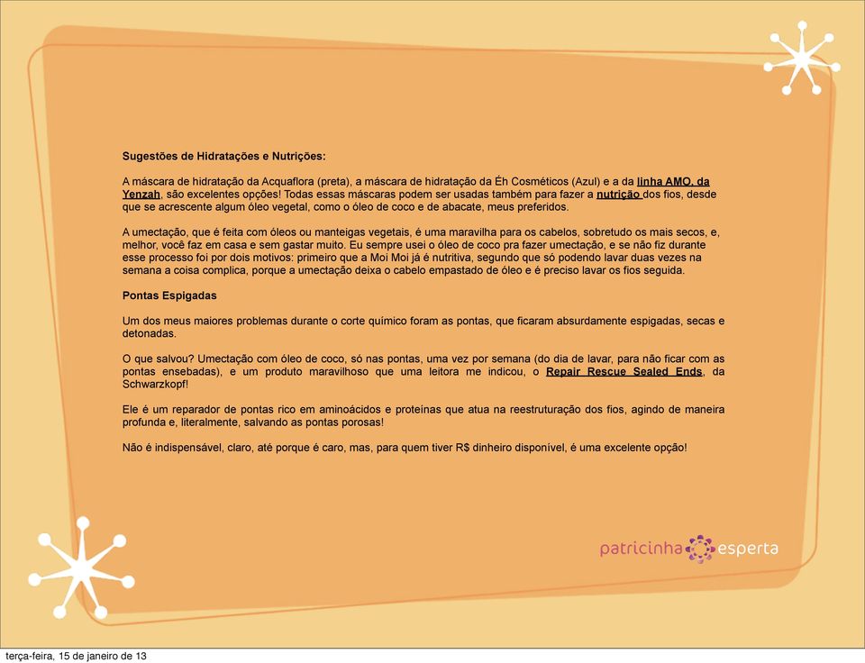 A umectação, que é feita com óleos ou manteigas vegetais, é uma maravilha para os cabelos, sobretudo os mais secos, e, melhor, você faz em casa e sem gastar muito.