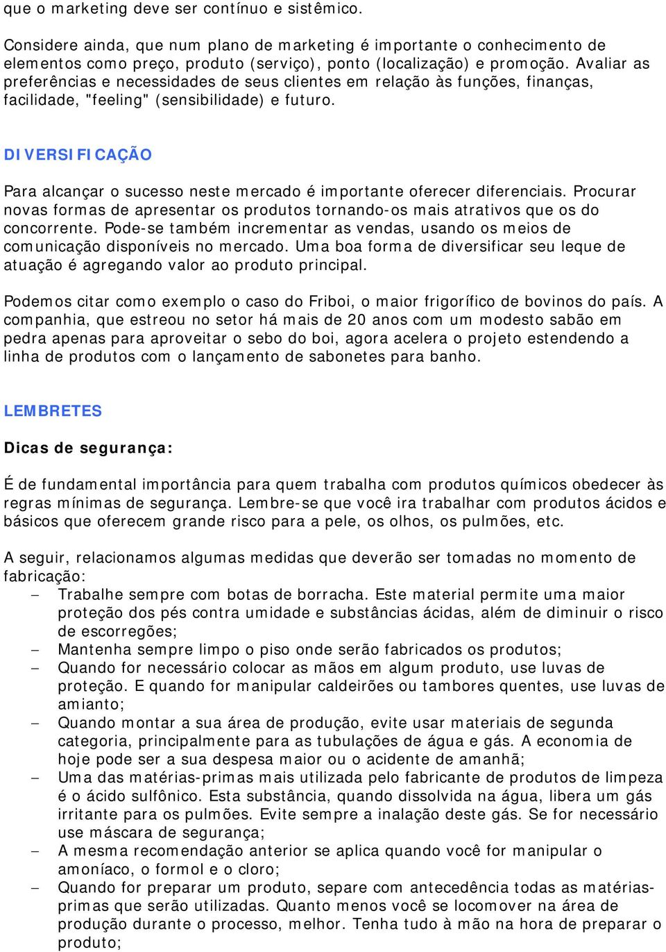 DIVERSIFICAÇÃO Para alcançar o sucesso neste mercado é importante oferecer diferenciais. Procurar novas formas de apresentar os produtos tornando-os mais atrativos que os do concorrente.