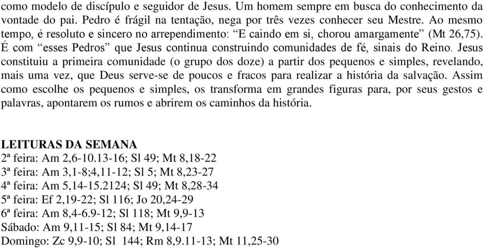 Jesus constituiu a primeira comunidade (o grupo dos doze) a partir dos pequenos e simples, revelando, mais uma vez, que Deus serve-se de poucos e fracos para realizar a história da salvação.