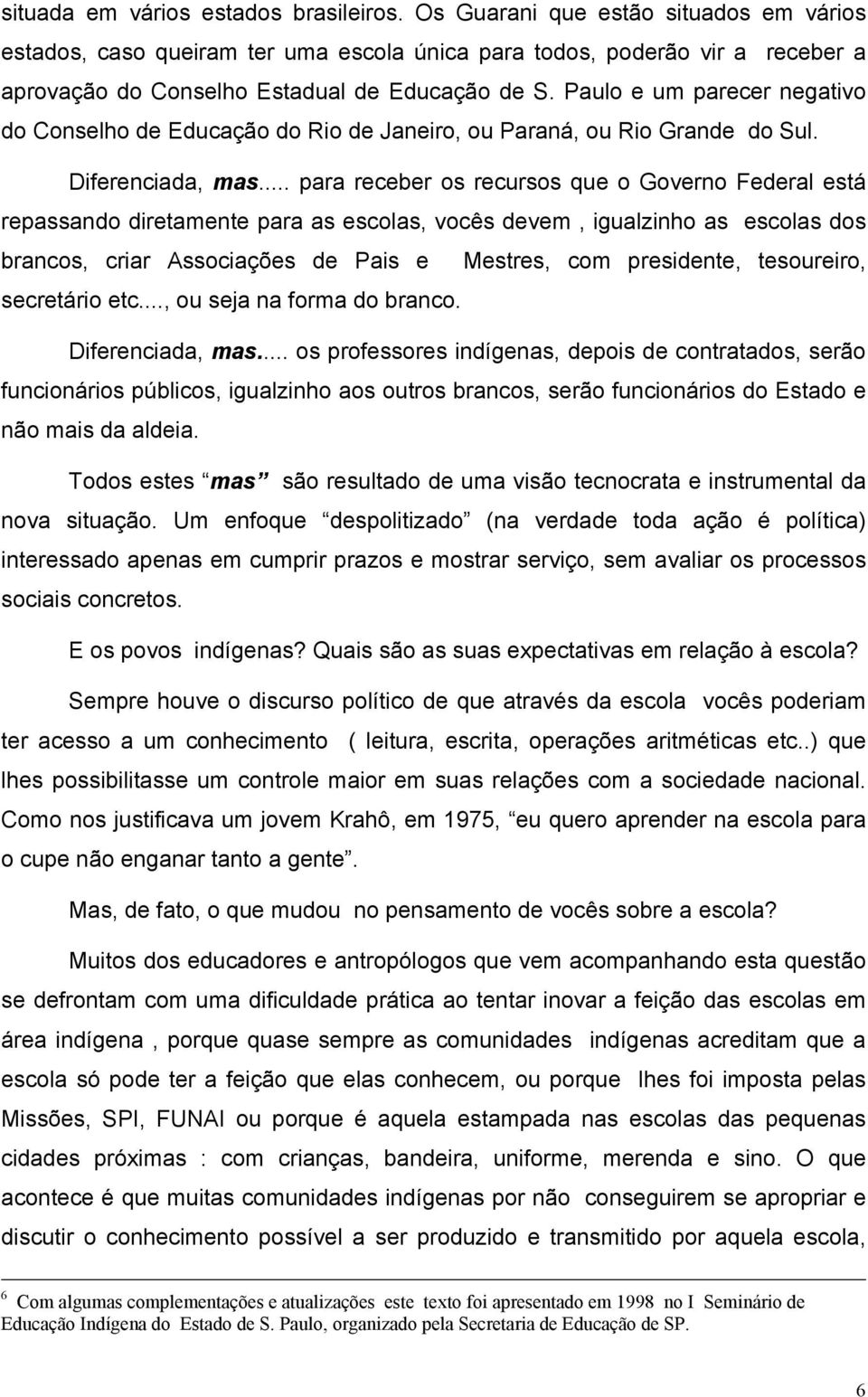 Paulo e um parecer negativo do Conselho de Educação do Rio de Janeiro, ou Paraná, ou Rio Grande do Sul. Diferenciada, mas.