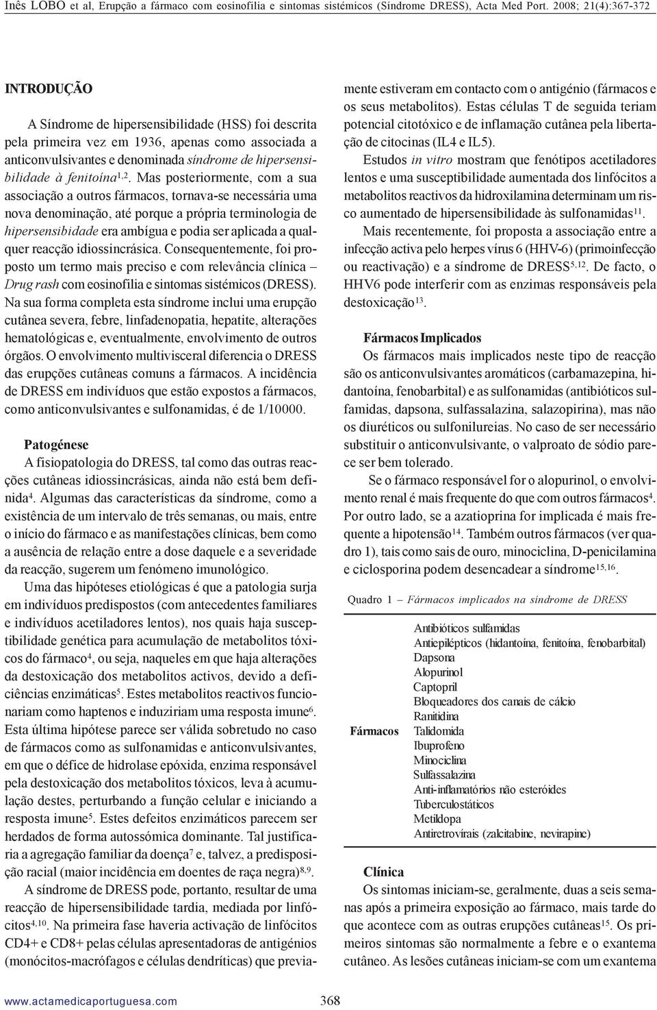 qualquer reacção idiossincrásica. Consequentemente, foi proposto um termo mais preciso e com relevância clínica Drug rash com eosinofilia e sintomas sistémicos (DRESS).