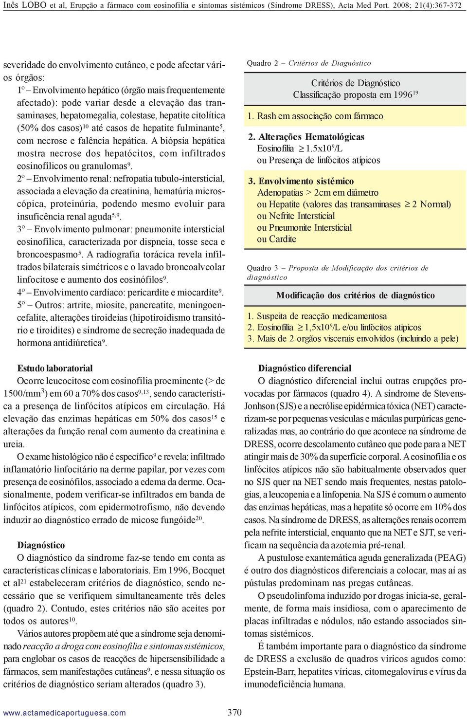 A biópsia hepática mostra necrose dos hepatócitos, com infiltrados eosinofílicos ou granulomas 9.