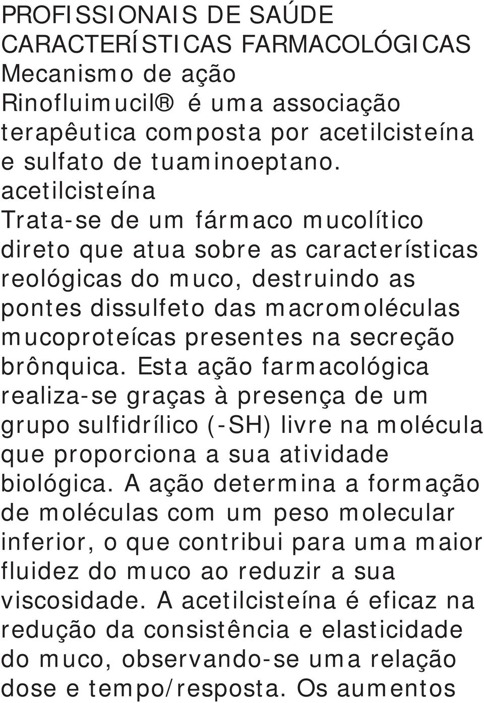 brônquica. Esta ação farmacológica realiza-se graças à presença de um grupo sulfidrílico (-SH) livre na molécula que proporciona a sua atividade biológica.