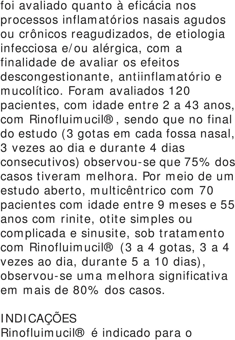 Foram avaliados 120 pacientes, com idade entre 2 a 43 anos, com Rinofluimucil, sendo que no final do estudo (3 gotas em cada fossa nasal, 3 vezes ao dia e durante 4 dias consecutivos) observou-se que