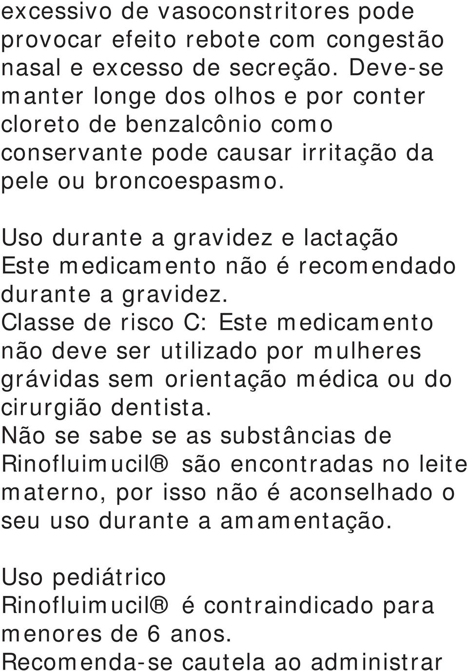 Uso durante a gravidez e lactação Este medicamento não é recomendado durante a gravidez.