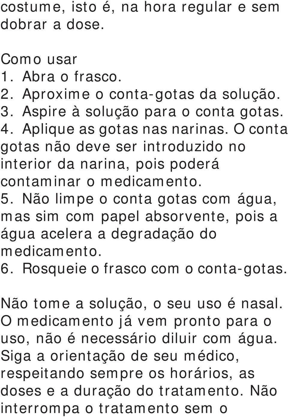 Não limpe o conta gotas com água, mas sim com papel absorvente, pois a água acelera a degradação do medicamento. 6. Rosqueie o frasco com o conta-gotas.