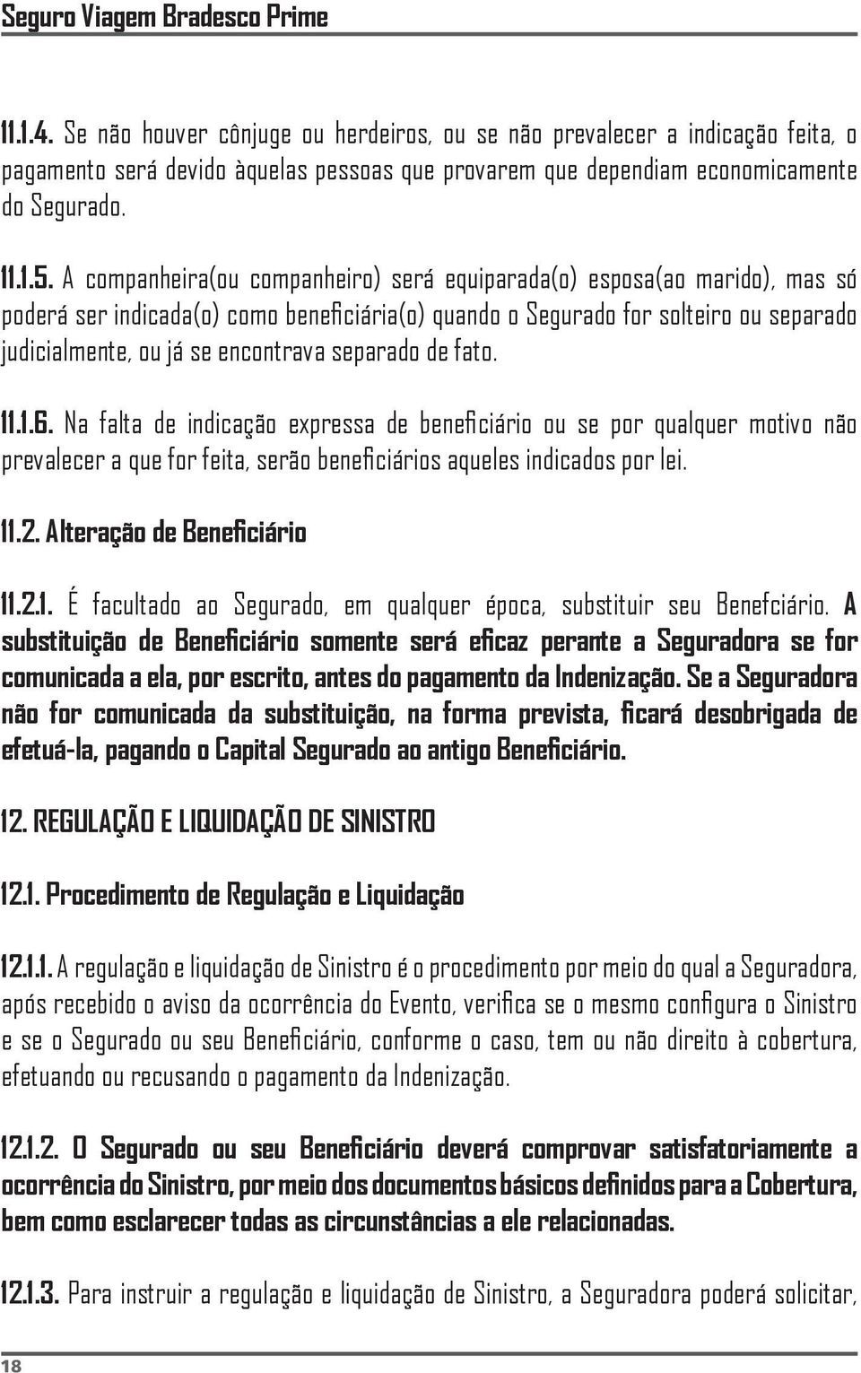 A companheira(ou companheiro) será equiparada(o) esposa(ao marido), mas só poderá ser indicada(o) como beneficiária(o) quando o Segurado for solteiro ou separado judicialmente, ou já se encontrava