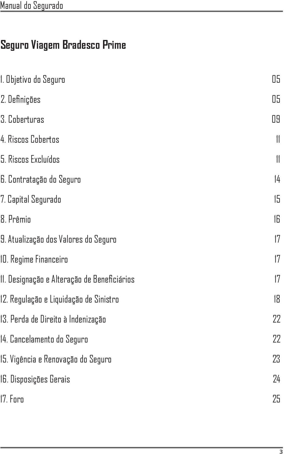 Atualização dos Valores do Seguro 17 10. Regime Financeiro 17 11. Designação e Alteração de Beneficiários 17 12.