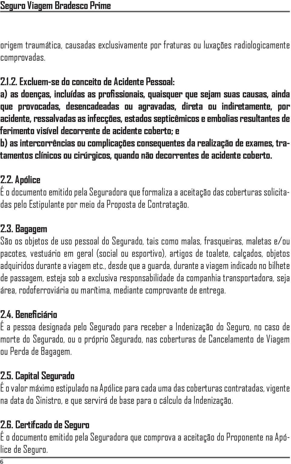 por acidente, ressalvadas as infecções, estados septicêmicos e embolias resultantes de ferimento visível decorrente de acidente coberto; e b) as intercorrências ou complicações consequentes da