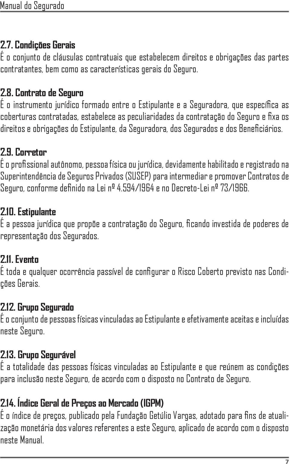 direitos e obrigações do Estipulante, da Seguradora, dos Segurados e dos Beneficiários. 2.9.