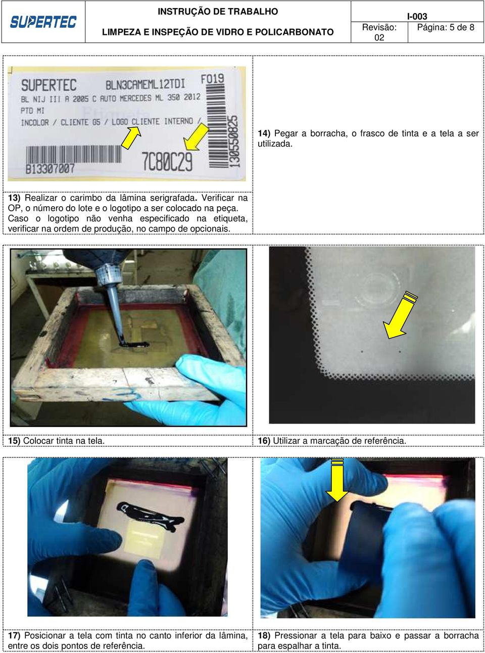 Caso o logotipo não venha especificado na etiqueta, verificar na ordem de produção, no campo de opcionais. 15) Colocar tinta na tela.